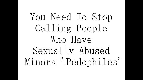 You Need To Stop Calling People Who Have Sexually Abused Minors 'Pedophiles'