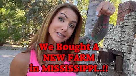 We Bought A New Farm In Mississippi, Goodbye California!