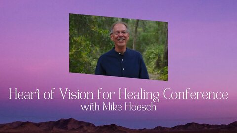 Mike Hoesch - Heart of Vision for Healing Conference - November 2022 | 2022年11月|异象之心医治特会(双语)迈克