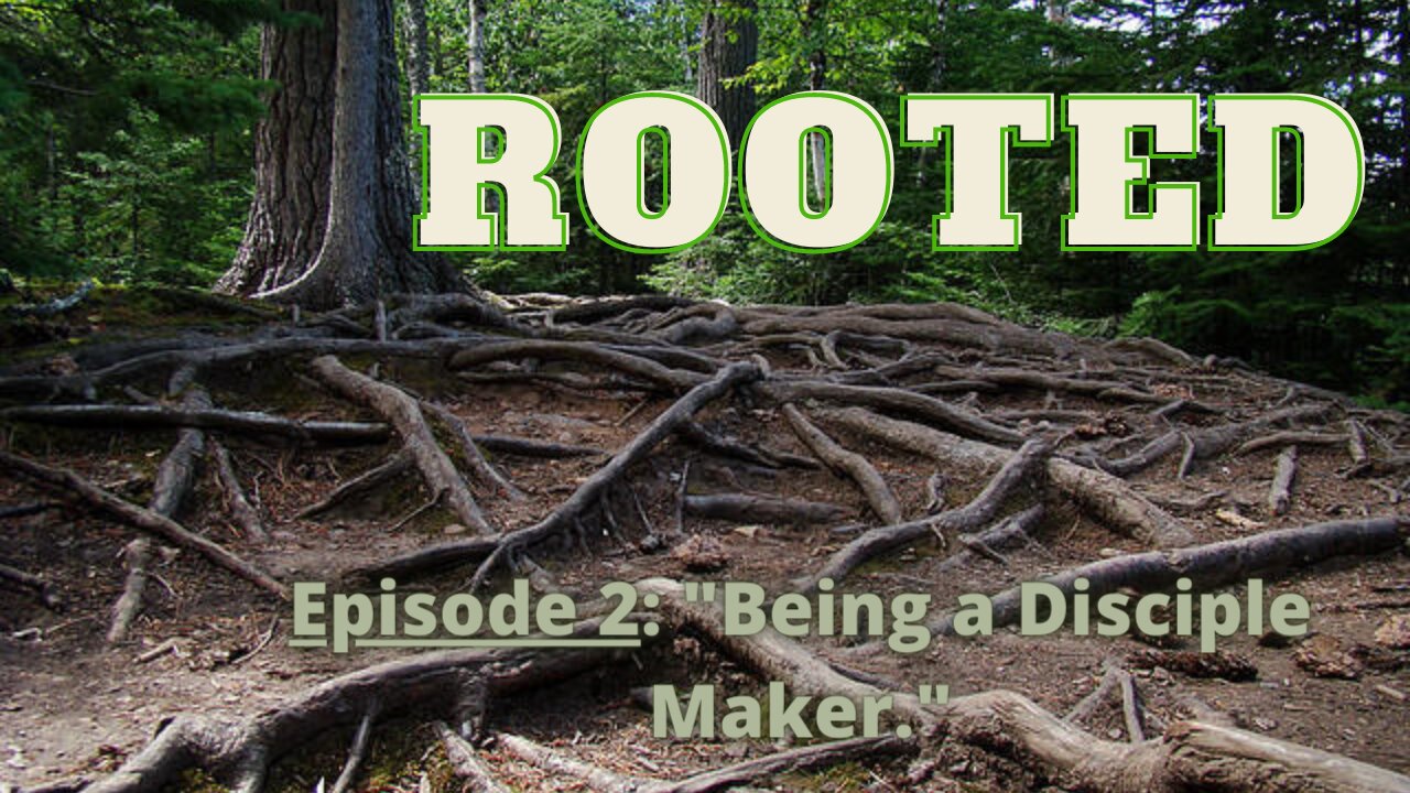 ROOTED (Discipleship)- "Being a Disciple Maker."