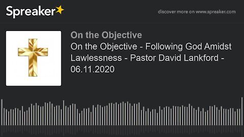 On the Objective Following God Amidst Lawlessness Pastor David Lankford 06 11 2020
