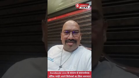 Facebook Live के माध्यम से समाजसेवक मॉरिस भाईने अपने विरोधको का लिया समाचार!