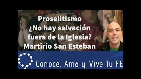 😪 Proselitismo ¿No hay salvación fuera de la Iglesia? 🤔 Martirio de San Esteban ✝️