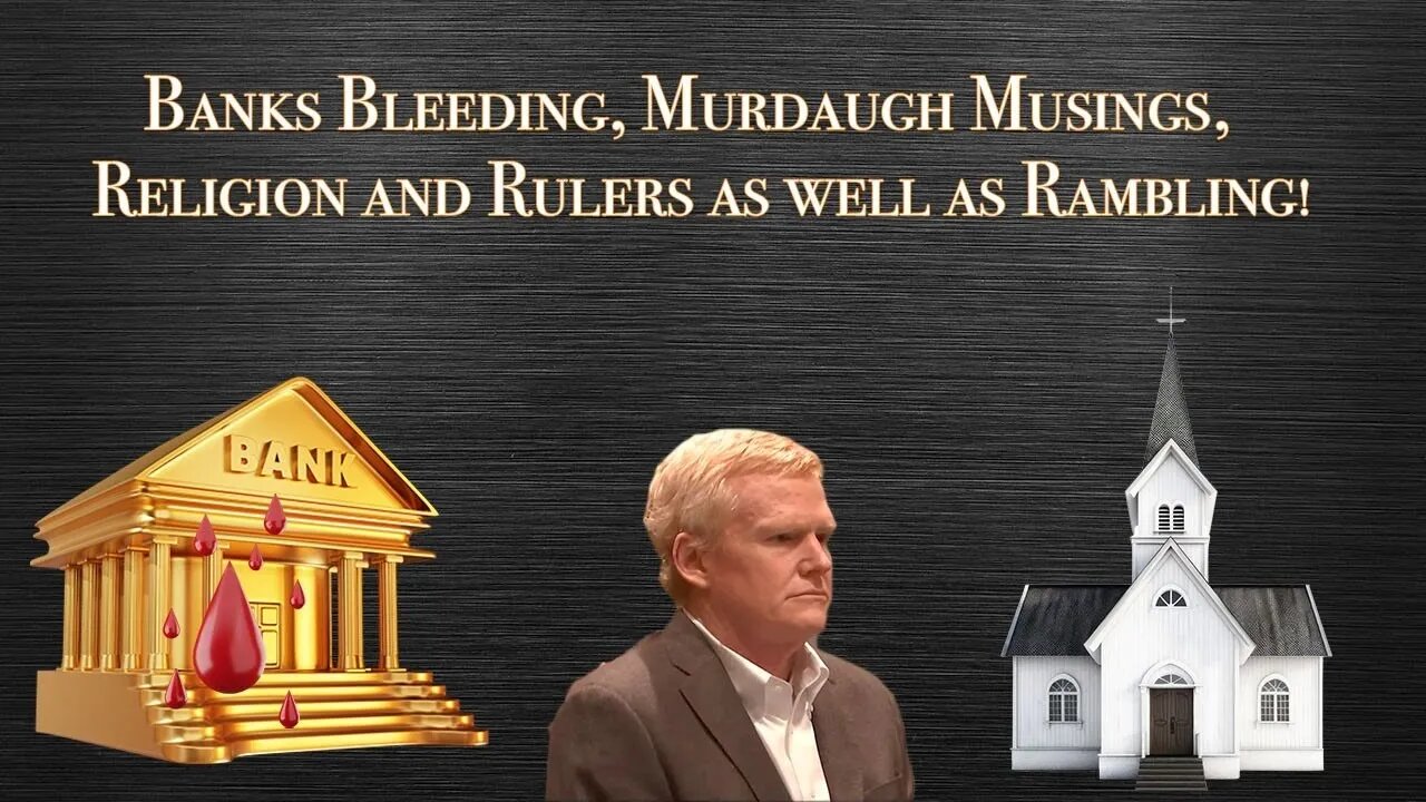 SNL&R: Banks Bleeding, Murdaugh Musings, Religion and Rulers as well as Rambling!