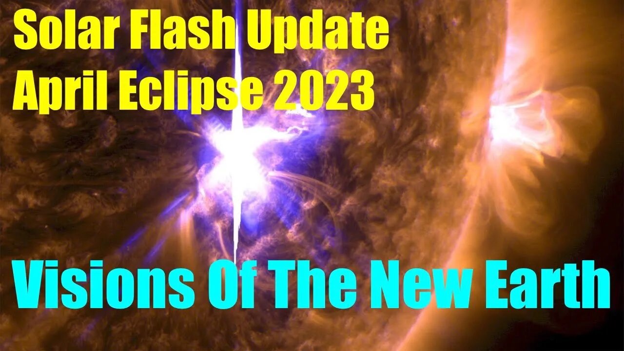 Solar Flash Eclipse Update April 20 2023 - MASSIVE CHANGE - NEW Earth Is Coming!