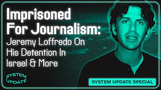 Imprisoned For Journalism: Jeremy Loffredo On His Detention In Israel, Censorship & More | SYSTEM UPDATE #368