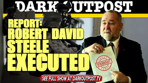 Dark Outpost 04-14-2021 Report: Robert David Steele Executed (Update: He's Alive)