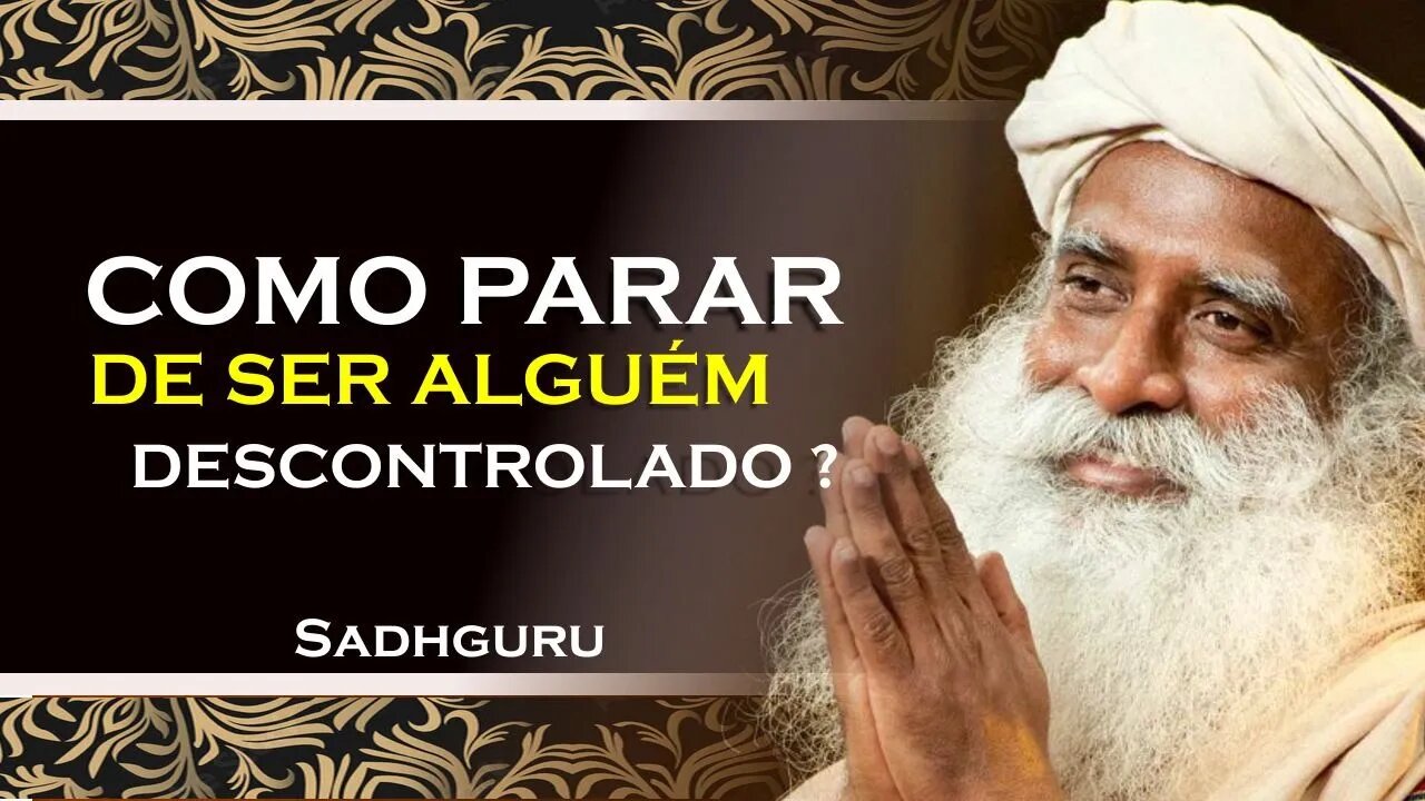 COMO VOCÊ PODE LIDAR COM SEU DESCONTROLE, SADHGURU DUBLADO