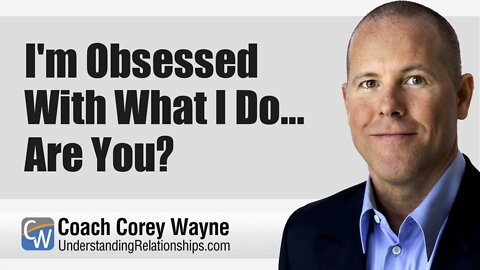I'm Obsessed With What I Do... Are You?