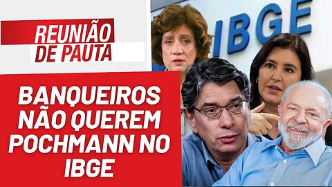 Banqueiros não querem Pochmann no IBGE - Reunião de Pauta nº 1249 - 28/7/23