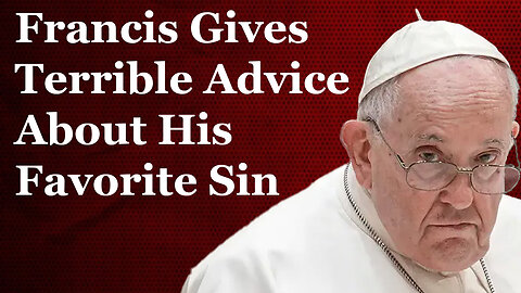 Francis Gives Terrible Advice About His Favorite Sin