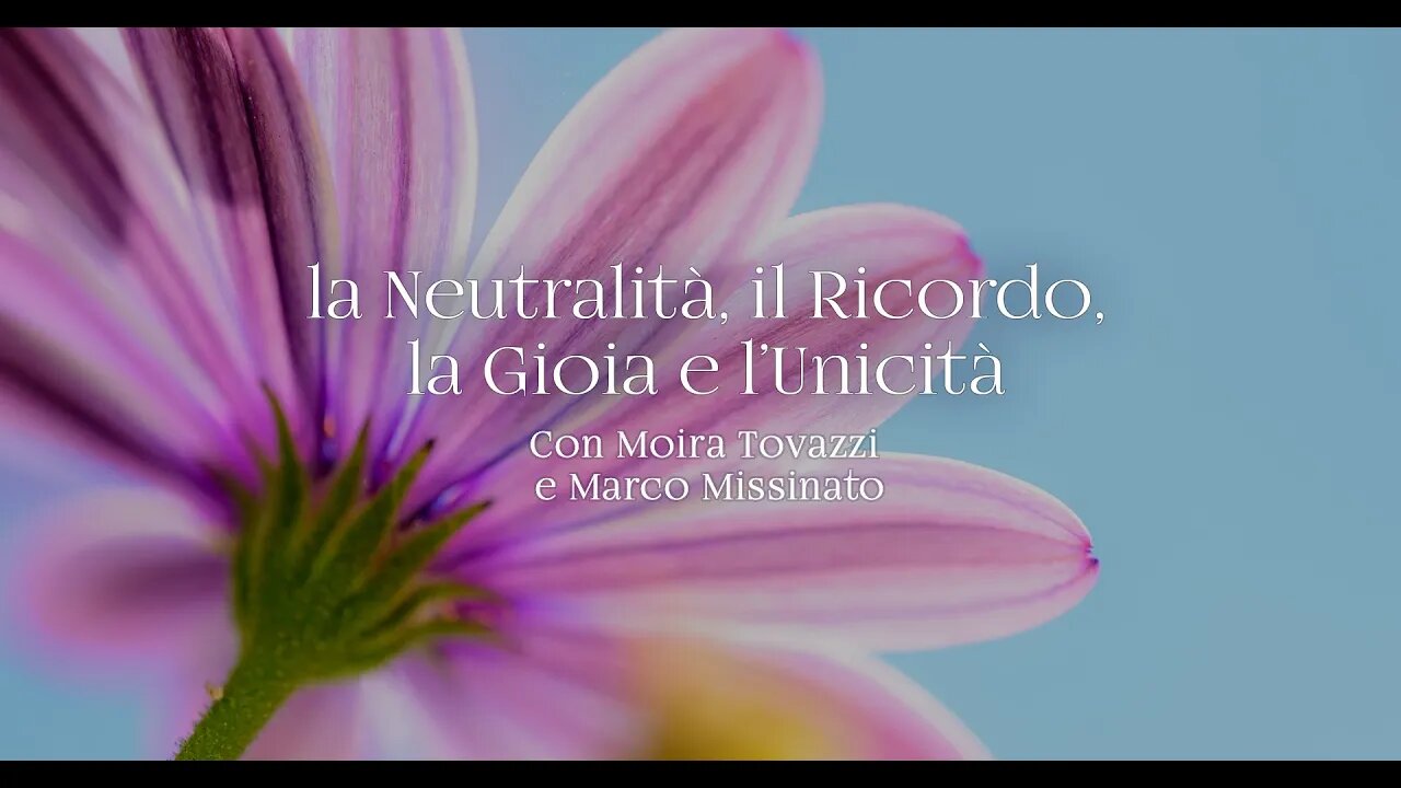 LA NEUTRALITA’, IL RICORDO, LA GIOIA, L’UNICITA - con Moira Tovazzi e Marco Missinato