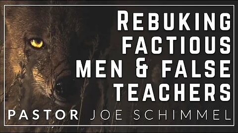 Rebuking factious/divisive men & false teachers - Pastor Joe Schimmel