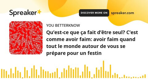 Qu’est-ce que ça fait d’être seul? C’est comme avoir faim: avoir faim quand tout le monde autour de