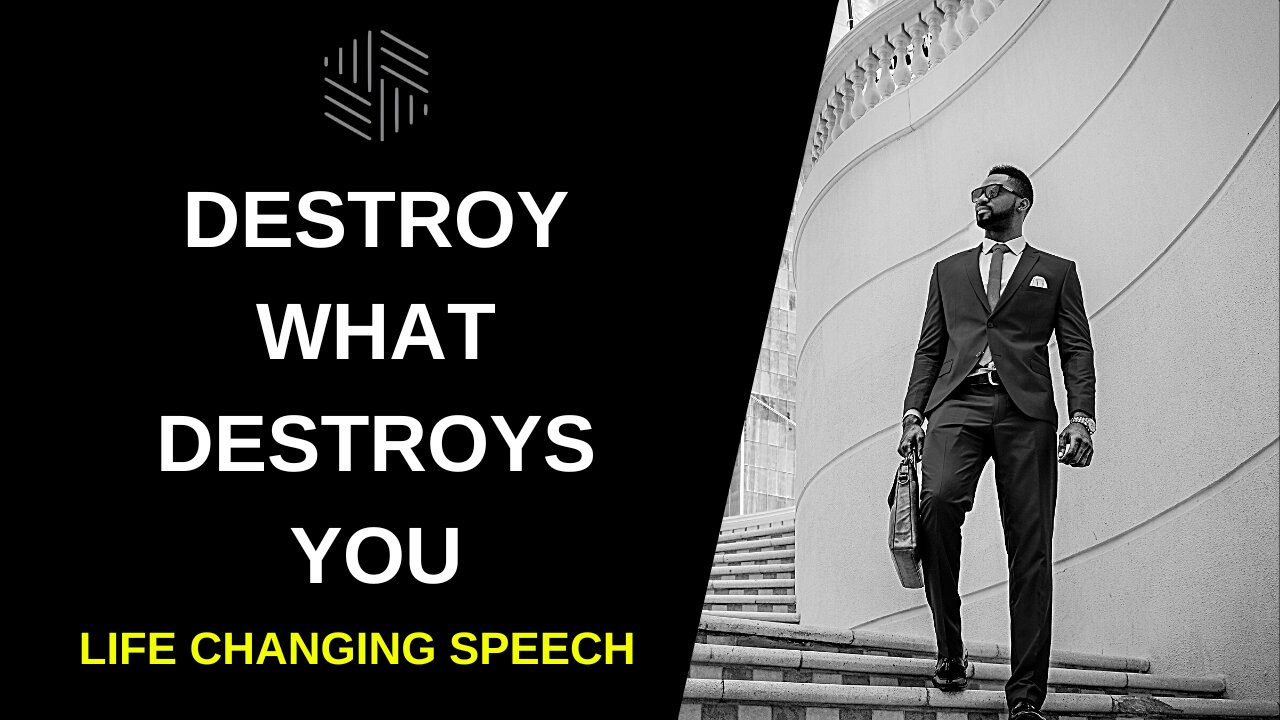 DESTROY WHAT DESTROYS YOU - MOTIVATIONAL VIDEO - LIFE CHANGING SPEECH