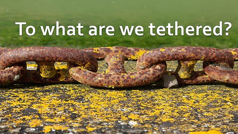 Sermon Only | To what are we tethered? | October 29, 2023