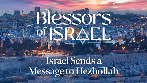 Blessors of Israel Podcast Episode 56: Israel Sends a Message to Hezbollah
