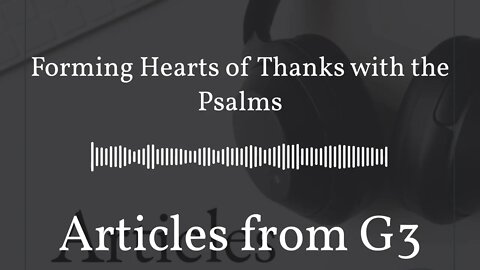 Forming Hearts of Thanks with the Psalms – Articles from G3