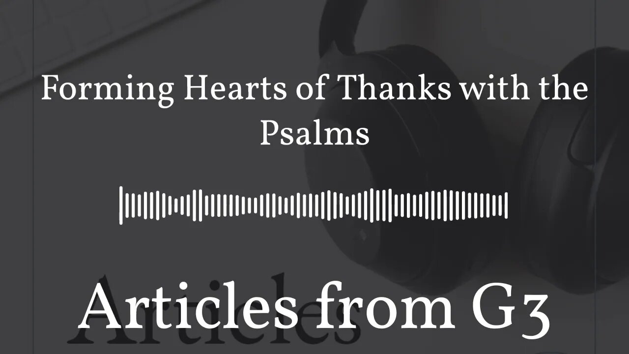 Forming Hearts of Thanks with the Psalms – Articles from G3