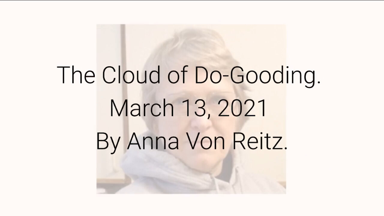 The Cloud of Do-Gooding March 13, 2021 By Anna Von Reitz