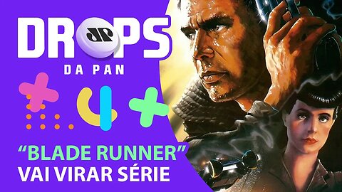 BLADE RUNNER VAI GANHAR SÉRIE DE TV | DROPS da Pan - 24/11/21