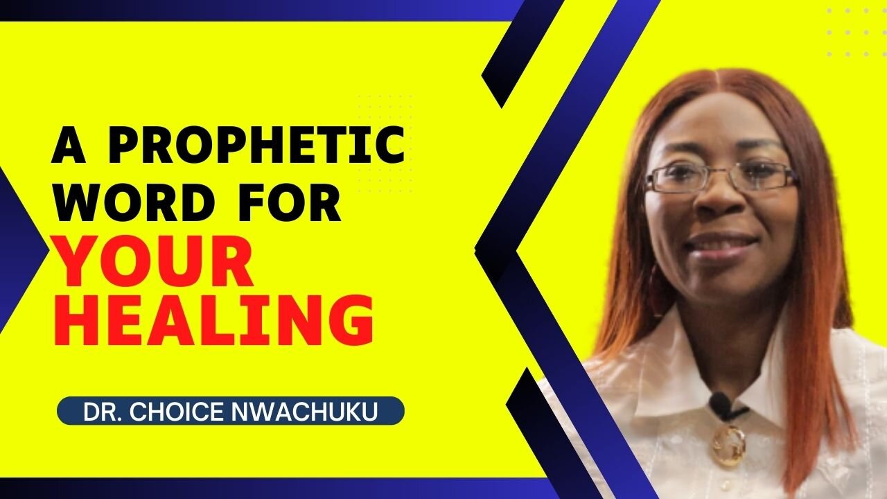 A Prophetic Word For Your Healing | Dr. Choice Nwachuku
