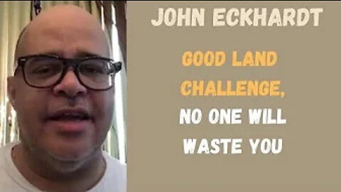 John Eckhardt-Good Land Challenge, No One Will Waste You(August 10,2018)