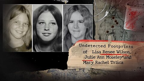 Undetected Footprints of The Missing Trio Lisa Renee Wilson, Julie Ann Moseley, Mary Rachel Trlica