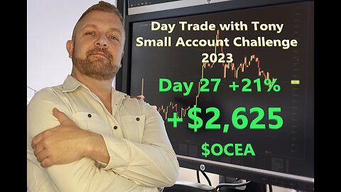 Day Trade With Tony 2023 $2.5k Small Account Challenge DAY 27 +21% +$2,625 Profit $OCEA +453%