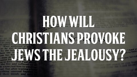 How Will Christians Provoke Jews the Jealousy? (Rom. 11:14)