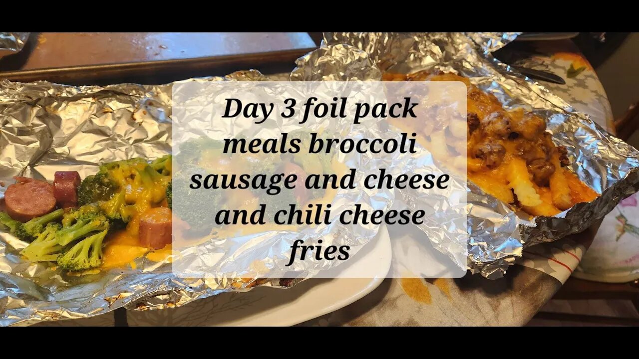 Day 3 foil pack dinners broccoli sausage and cheese and chili cheese fries