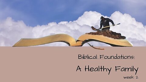 Biblical Foundations: A Healthy Family - week 2