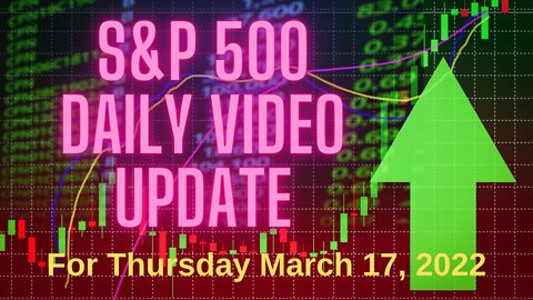 S&P 500 Market Outlook For Thursday, March 17, 2022.