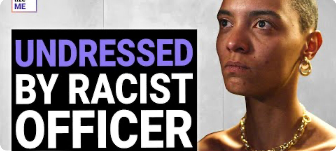 Undressed by Racist officer