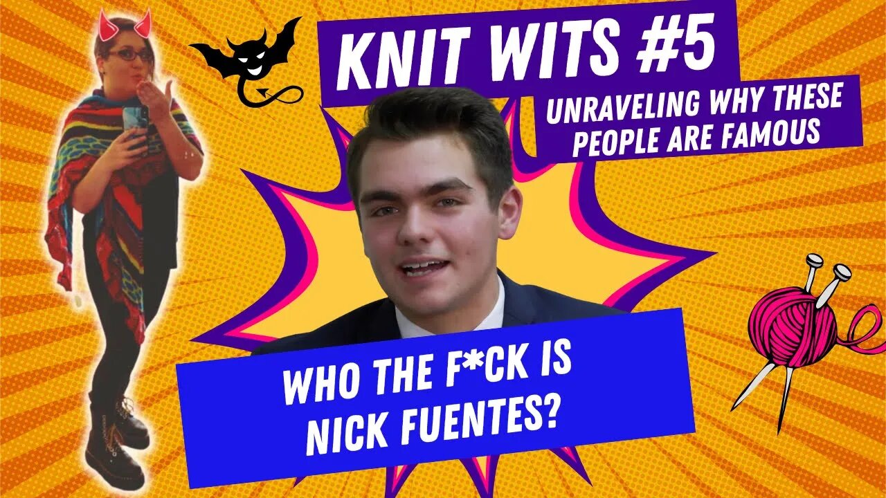 KNIT WITS #5: Who the f*ck is Nick Fuentes?