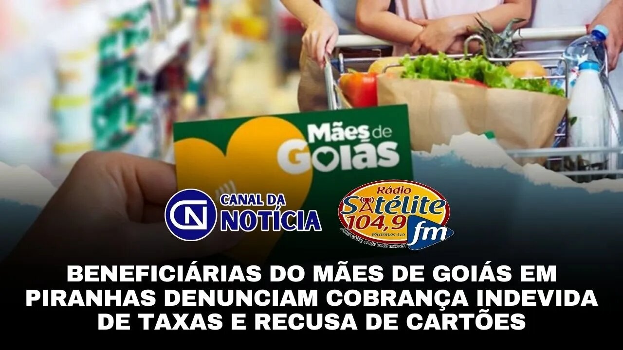 BENEFICIÁRIAS DO MÃES DE GOIÁS EM PIRANHAS DENUNCIAM COBRANÇA INDEVIDA DE TAXAS E RECUSA DE CARTÕES