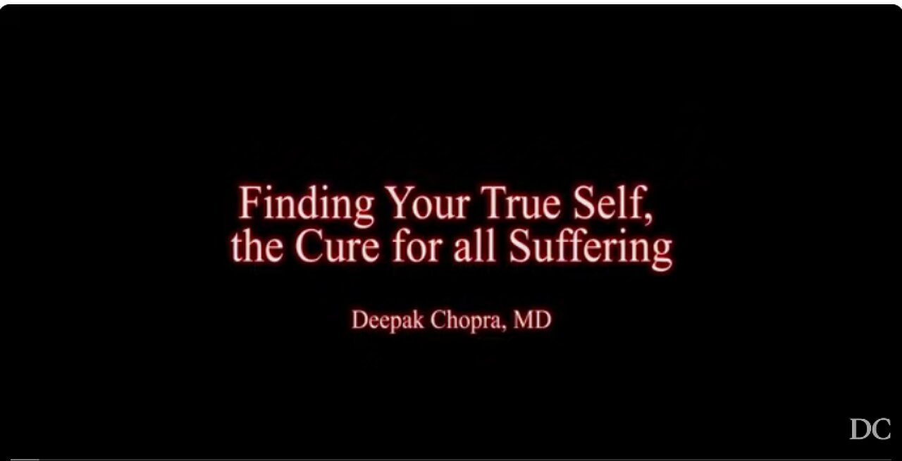 Finding your True Self, the Cure for all Suffering - Deepak Chopra