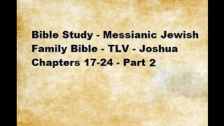 Bible Study - Messianic Jewish Family Bible - TLV - Joshua Chapters 17-24 - Part 2