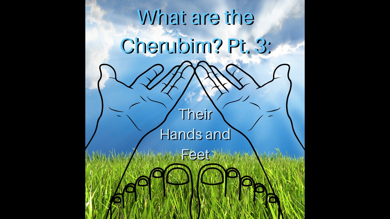 What Are the Cherubim? Pt. 3: Their Hands and Feet