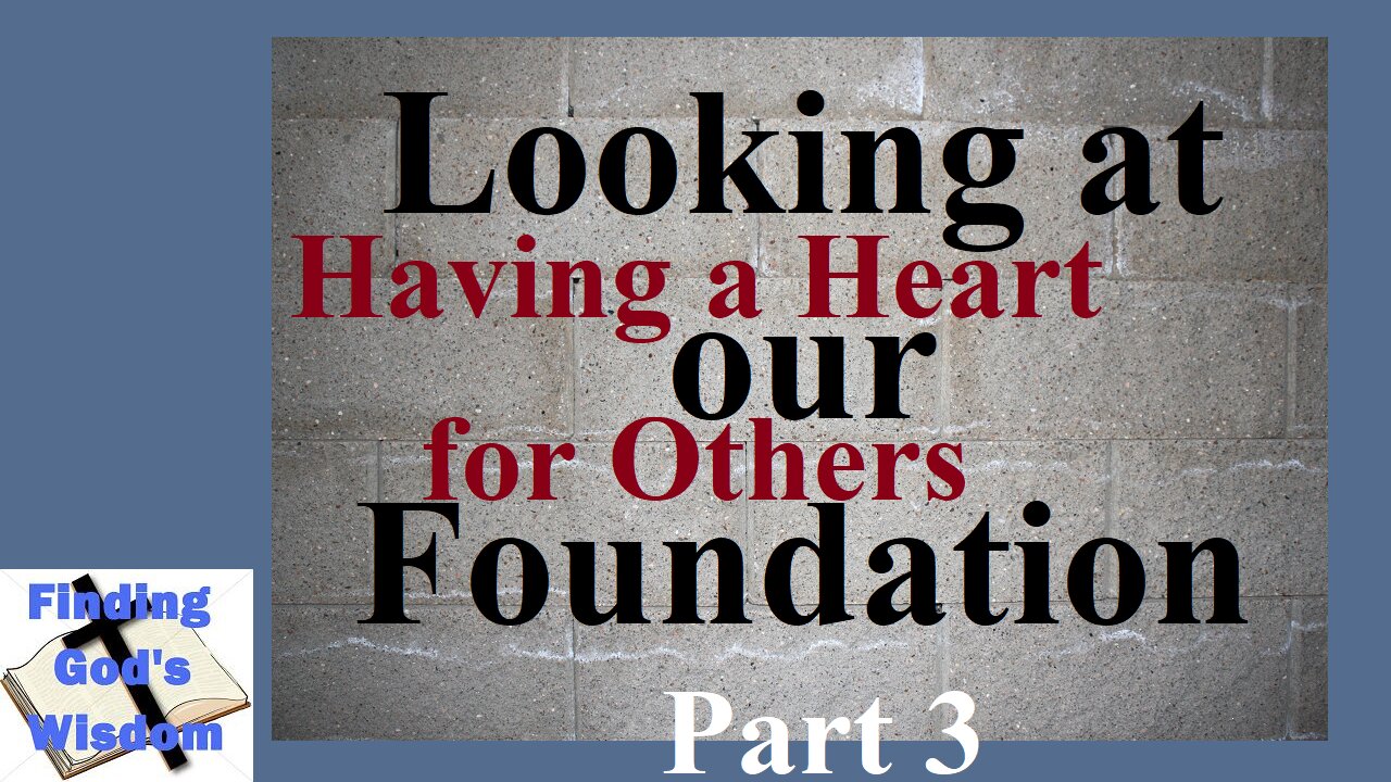 Looking at Our Foundation - Part 3 - Having a Heart for Others