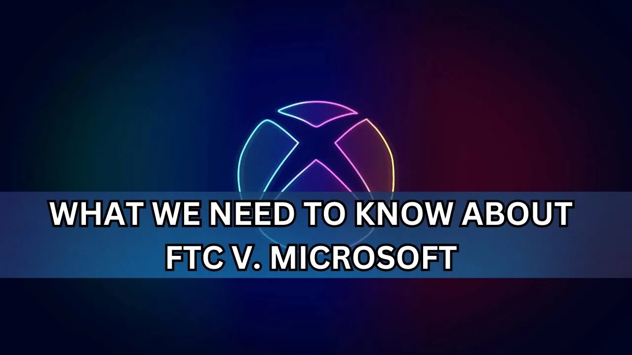 What We Need to Know about Microsoft VS FTC Case