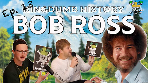 The Bob Ross Podcast | Kingdumb History Ep. 13