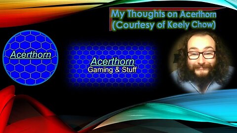 My Thoughts on Acerthorn (Courtesy of Keely Chow) [With some Gaffs & Bloopers too]