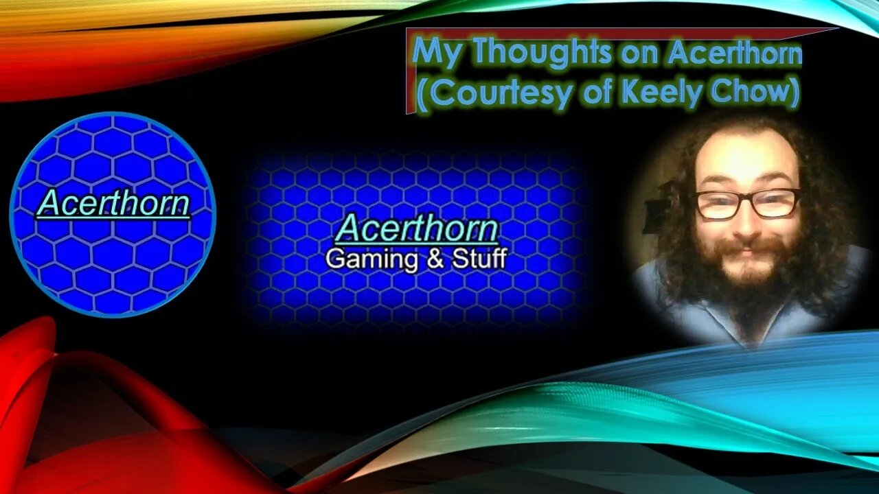 My Thoughts on Acerthorn (Courtesy of Keely Chow) [With some Gaffs & Bloopers too]