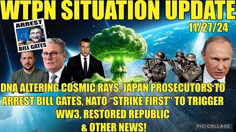 WTPN SIT/UP 11.27.24 “NATO STRIKE FIRST, BILL GATES, COSMIC RAYS”