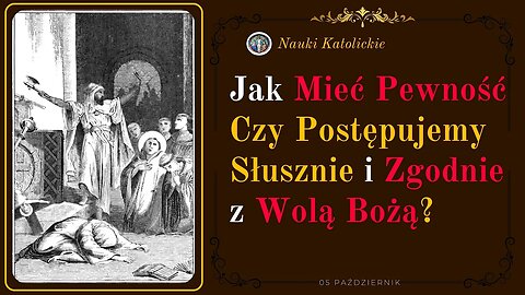 Jak Mieć Pewność Czy Postępujemy Słusznie i Zgodnie z Wolą Bożą? | 05 Październik