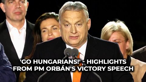 "Go Hungarians" - Highlights from PM Orbán's victory speech