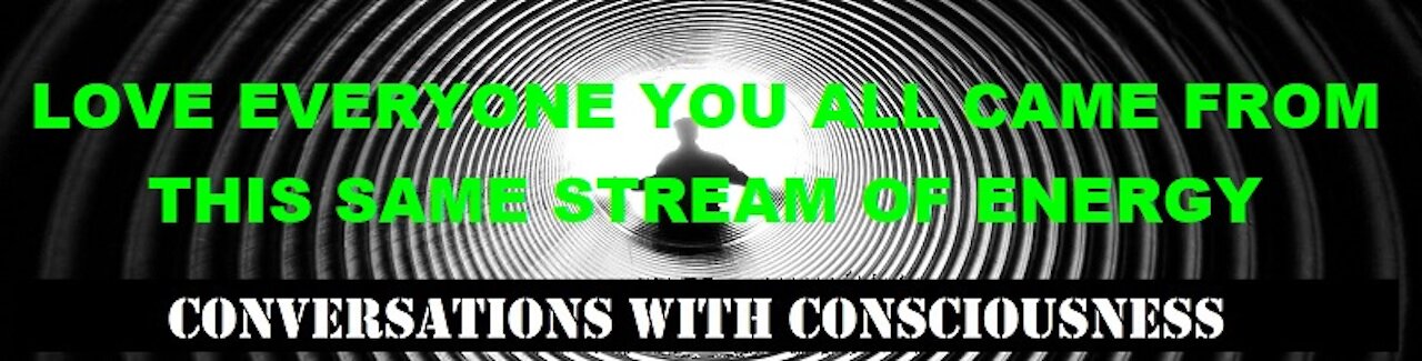 LOVE EVERYONE YOU ALL CAME FROM THIS SAME STREAM OF ENERGY