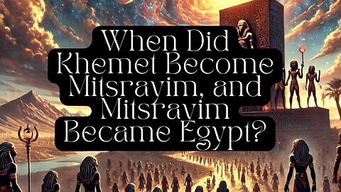 When Did Khemet Become Mitsrayim, and Mitsrayim Became Egypt?