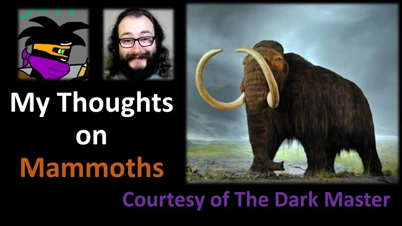 My Thoughts on Mammoths (Courtesy of The Dark Master)